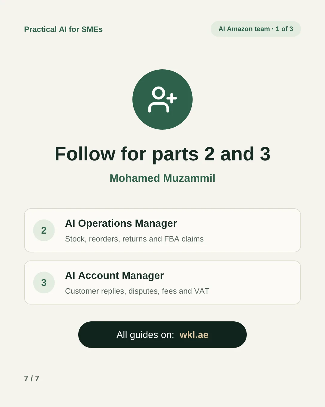 Slide 7: Follow Mohamed Muzammil for parts 2 and 3: the AI Operations Manager for stock, reorders, returns and FBA claims, and the AI Account Manager for customer replies, disputes, fees and VAT. All guides on wkl.ae.