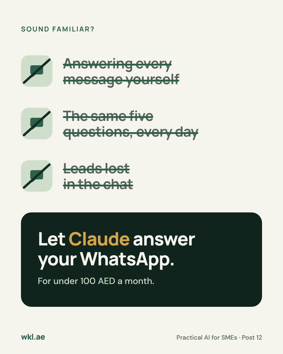 Slide 2: Sound familiar? Answering every message yourself, the same five questions every day, leads lost in the chat. Let Claude answer your WhatsApp, for under 100 AED a month.